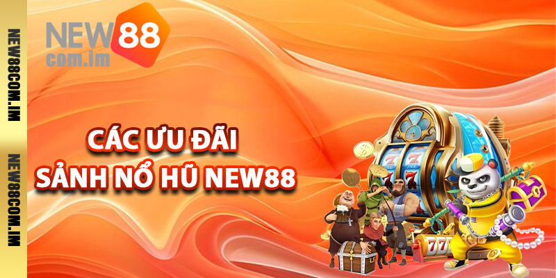Các ưu đãi sảnh nổ hũ New88 dành cho hội viên