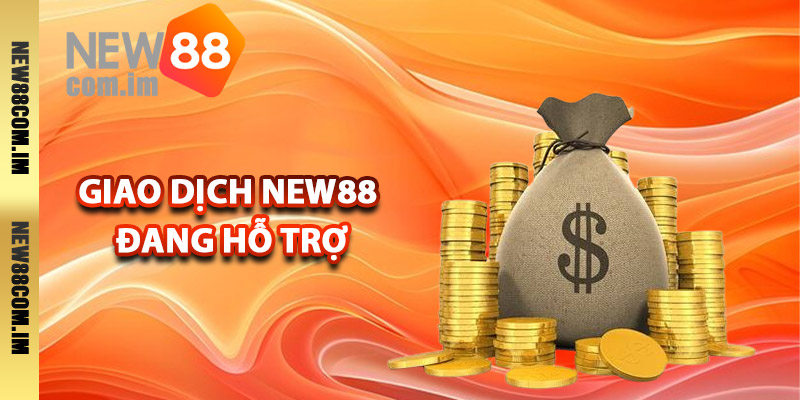 Hình thức giao dịch New88 đang hỗ trợ