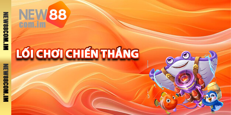 Lối chơi chiến thắng trong bắn cá New88