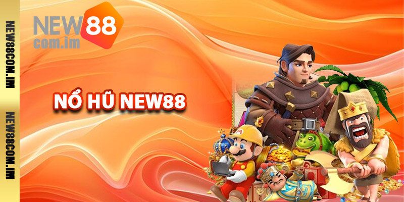 Sảnh game nổ hũ New88 có gì hấp dẫn?